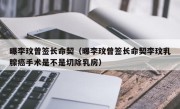 曝李玟曾签长命契（曝李玟曾签长命契李玟乳腺癌手术是不是切除乳房）