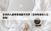 去世的人越疼爱谁越不托梦（怎样知道亲人已投胎）