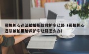 司机担心违法被拍拒给救护车让路（司机担心违法被拍拒给救护车让路怎么办）