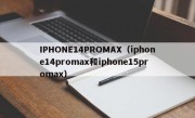 IPHONE14PROMAX（iphone14promax和iphone15promax）