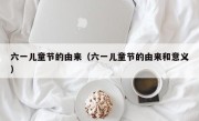 六一儿童节的由来（六一儿童节的由来和意义）